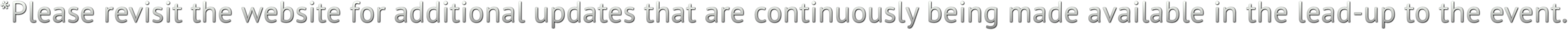 *Please revisit the website for additional updates that are continuously being made available in the lead-up to the event. *Please revisit the website for additional updates that are continuously being made available in the lead-up to the event.